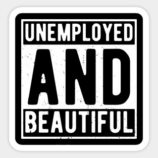 unemployed and beautiful , unemployed , jobless , beautiful , unemployed and beautiful quote , unemployed and beautiful saying Sticker